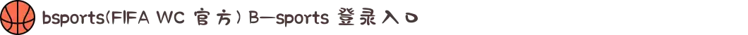 bsports(FIFA WC 官方) B—sports 登录入口